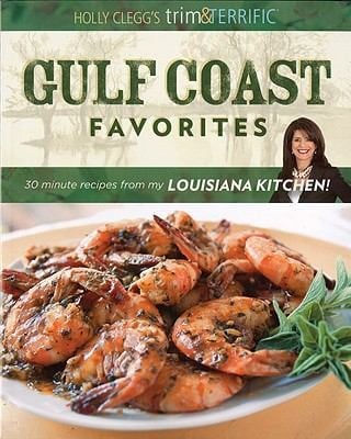 Holly Cleggs Trim Terrific Gulf Coast Favorites Over 250 Easy Healthy And Delicious Recipes From My Louisiana Kitchen