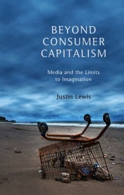 Beyond Consumer Capitalism Media And The Limits To Imagination