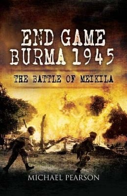End Game Burma 1945 Slims Masterstroke Meikila 1945