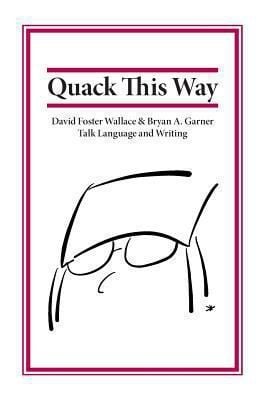 Quack This Way David Foster Wallace Bryan A Garner Talk Language And Writing