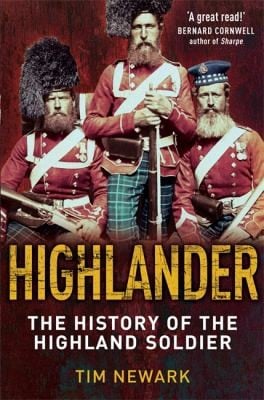 Highlander The History Of The Legendary Highland Soldier