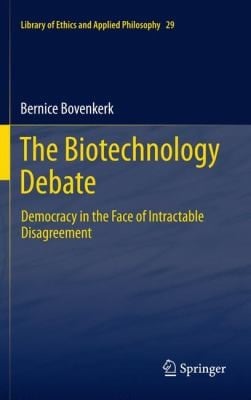 The Biotechnology Debate Democracy In The Face Of Intractable Disagreement