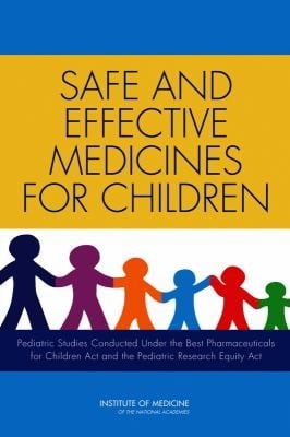 Safe And Effective Medicines For Children Pediatric Studies Conducted Under The Best Pharmaceuticals For Children Act And The Pediatric Research Equity Act
