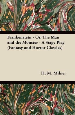 Frankenstein  Or the Man and the Monster  A Stage Play Fantasy and Horror Classics