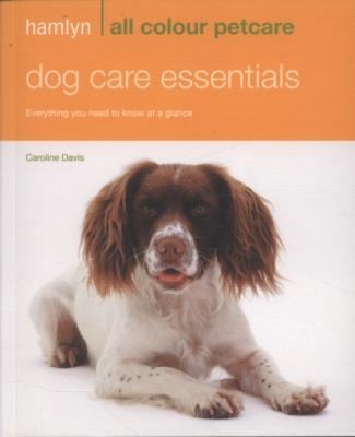 Dog Care Essentials Everything You Need To Know At A Glance