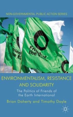 Environmentalism Resistance And Solidarity The Politics Of Friends Of The Earth International