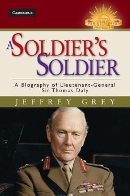 A Soldiers Soldier A Biography Of Lieutenantgeneral Sir Thomas Daly