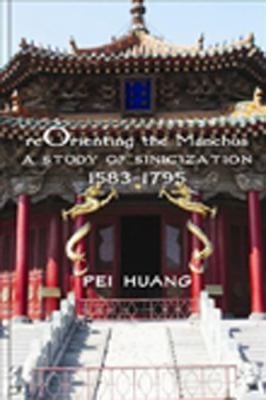 Reorienting The Manchus A Study Of Sinicization 15831795