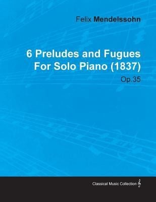 6 Preludes and Fugues by Felix Mendelssohn for Solo Piano 1837 Op35