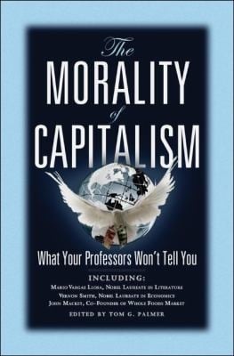 The Morality Of Capitalism What Your Professors Wont Tell You