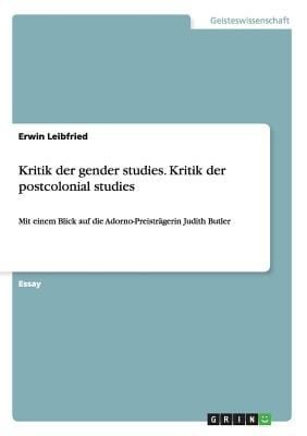 Kritik Der Gender Studies Kritik Der Postcolonial Studies Mit Einem Blick Auf Die Adornopreistrgerin Judith Butler