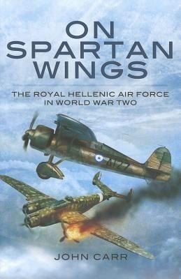 On Spartan Wings The Royal Hellenic Air Force In World War Two