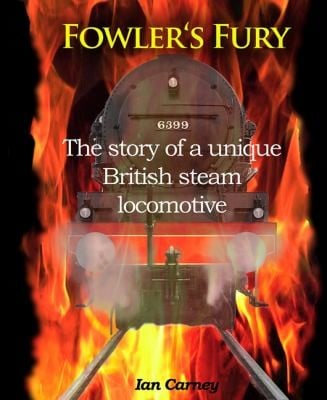 Fowlers Fury The Story Of A Unique British Steam Locomotive