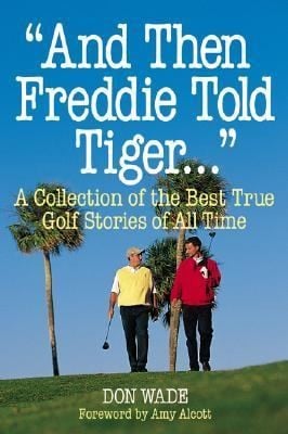 And Then Freddie Told Tiger A Collection Of The Best True Golf Stories Of All Time