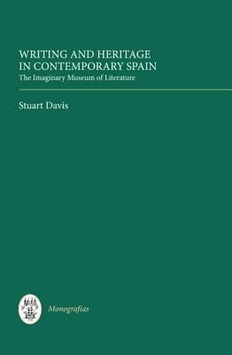 Writing And Heritage In Contemporary Spain The Imaginary Museum Of Literature