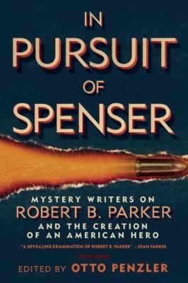 In Pursuit Of Spenser Mystery Writers On Robert B Parker And The Creation Of An American Hero