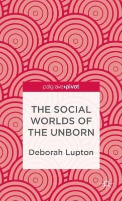 The Social Worlds Of The Unborn