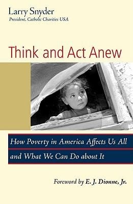 Think And Act Anew How Poverty In America Affects Us All And What We Can Do About It