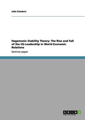 Hegemonic Stability Theory The Rise And Fall Of The Usleadership In World Economic Relations