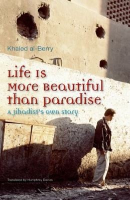Life Is More Beautiful Than Paradise A Jihadists Own Story
