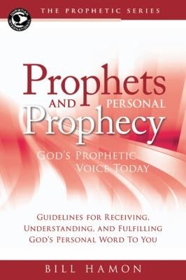 Prophets And Personal Prophecy Gods Prophetic Voice Today Guidelines For Receiving Understanding And Fulfilling Gods Personal Word To You