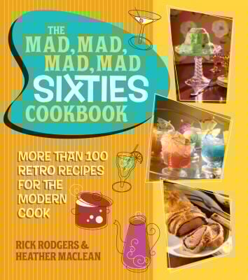 The Mad Mad Mad Mad Sixties Cookbook More Than 100 Retro Recipes For The Modern Cook