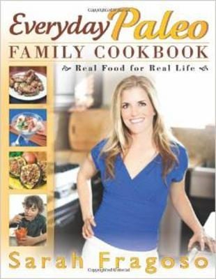 Everyday Paleo Family Cookbook Real Food For Real Life