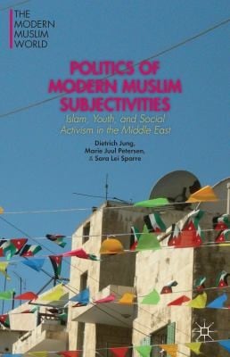 Politics Of Modern Muslim Subjectivities Islam Youth And Social Activism In The Middle East