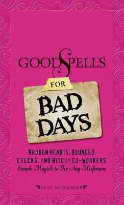 Good Spells For Bad Days Broken Hearts Bounced Checks And Bitchy Coworkers Simple Magick To Fix Any Misfortune