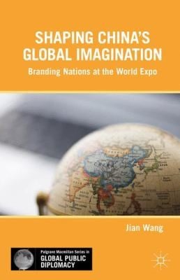 Shaping Chinas Global Imagination Branding Nations At The World Expo