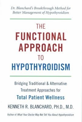 The Functional Approach To Hypothyroidism Bridging Traditional And Alternative Treatment Approaches For Total Patient Wellness