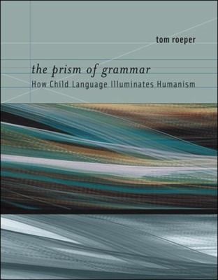The Prism Of Grammar How Child Language Illuminates Humanism