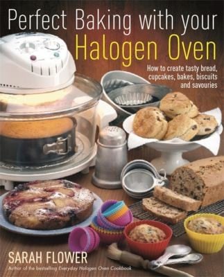 Perfect Baking With Your Halogen Oven How To Create Tasty Bread Cupcakes Bakes Biscuits And Savouries