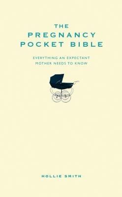 The Pregnancy Pocket Bible Everything An Expectant Mother Needs To Know