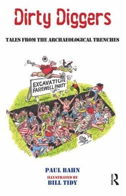 Dirty Diggers Tales From The Archaeological Trenches