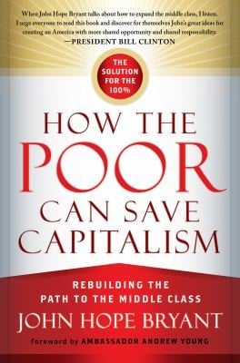 How The Poor Can Save Capitalism Rebuilding The Path To The Middle Class