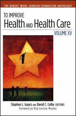 To Improve Health And Health Care The Robert Wood Johnson Foundation Anthology