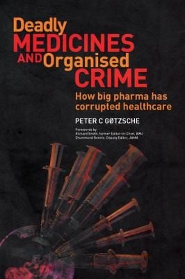 Deadly Medicines And Organised Crime How Big Pharma Has Corrupted Healthcare