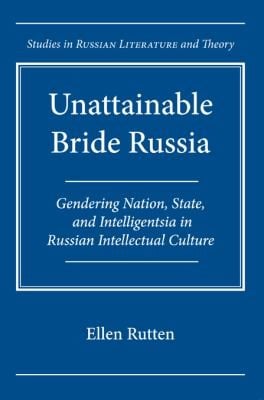 Unattainable Bride Russia Gendering Nation State And Intelligentsia In Russian Intellectual