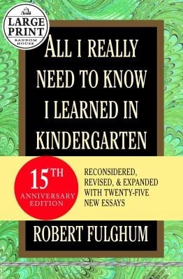 All I Really Need To Know I Learned In Kindergarten Reconsidered Revised Expanded With Twentyfive New Essays