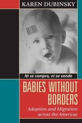 Babies Without Borders Adoption And Migration Across The Americas