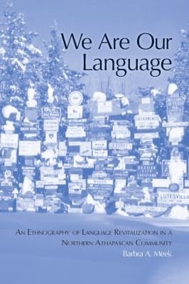 We Are Our Language An Ethnography Of Language Revitalization In A Northern Athabaskan Community