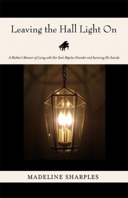 Leaving The Hall Light On A Mothers Memoir Of Living With Her Sons Bipolar Disorder And Surviving His Suicide