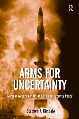 Arms For Uncertainty Nuclear Weapons In Us And Russian Security Policy