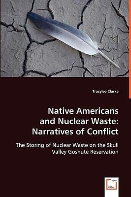 Native Americans And Nuclear Waste The Storing Of Nuclear Waste On The Skull Valley Goshute Reservation