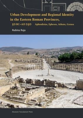 Urban Development And Regional Identity In The Eastern Roman Provinces 50 Bc Ad 250 Aphrodisias Ephesos Athens Gerasa