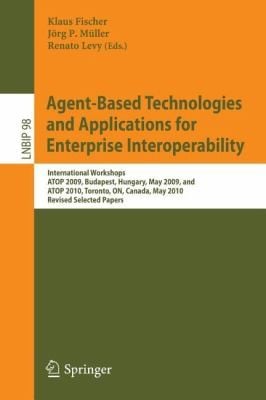 Agentbased Technologies And Applications For Enterprise Interoperability International Workshops Atop 2009 Budapest Hungary May 12 2009 And Atop 2010 Toronto On Canada May 10 2010 Revised Selected Papers
