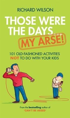 Those Were The Days My Arse 101 Old Fashioned Activities Not To Do With Your Kids