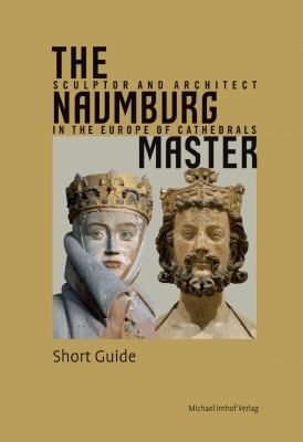 The Naumburg Master Sculptor And Architect In The Europe Of Cathedrals Short Guide Short Guide To The Exhibition The Naumburg Master Sculptor And Architect In The Europe Of Cathedrals In Naumburg Ad Saale 2011