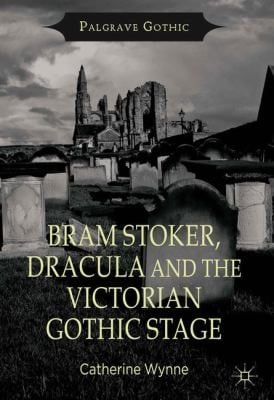 Bram Stoker Dracula And The Victorian Gothic Stage